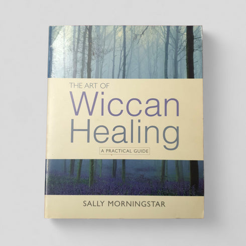 The Art of Wiccan Healing: A Practical Guide by Sally Morningstar